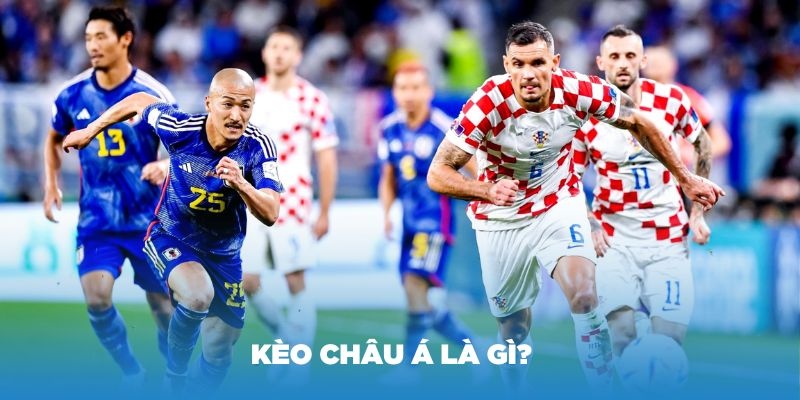 Kèo Châu Á là gì? Một số dạng kèo phổ biến và cách tính tiền Tổng quan về kèo châu Á