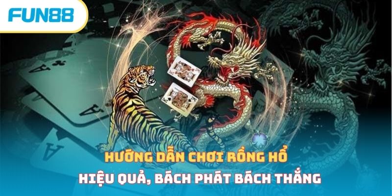 Hướng dẫn chơi rồng hổ hiệu quả, bách phát bách thắng rong ho anh dai dien