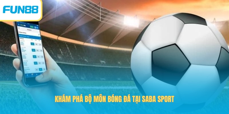 SABA Sport Fun88 - Hội Nhập Cuộc Vui, Cá Cược Kịch Tính Khám phá bộ môn bóng đá tại SABA Sport